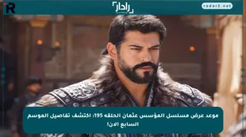 موعد عرض مسلسل المؤسس عثمان الحلقة 195: اكتشف تفاصيل الموسم السابع الآن!